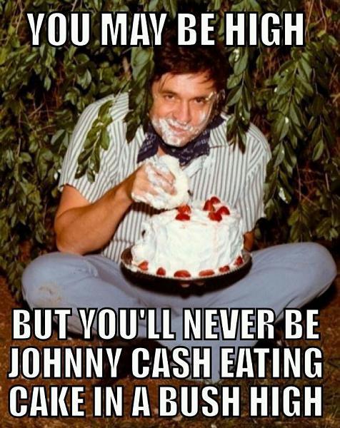Random Stuff By Hoss 429*-you-may-high-but-youll-never-johnny-cash-high-1.jpg